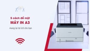 5 cách để một máy in A3 mang lại lợi ích