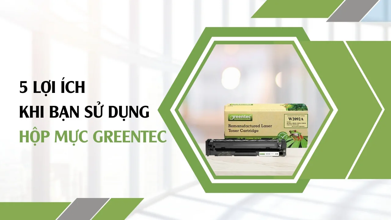 5 Lợi ích khi bạn sử dụng Hộp mực Greentec cho văn phòng