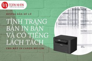 Hiện tượng bản in bị bẩn và có tiếng lách tách ở máy in Canon MF113w và cách xử lý