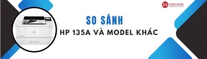 So sánh máy in HP 135A với các dòng máy khác