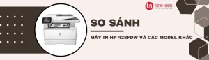 So sánh máy in HP 428FDW với các dòng máy khác