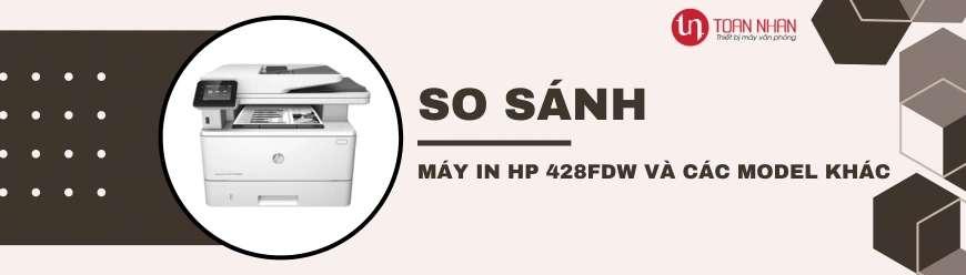 So sánh máy in HP 428FDW với các dòng máy khác
