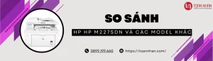 So sánh máy in HP M227SDN với các dòng máy khác
