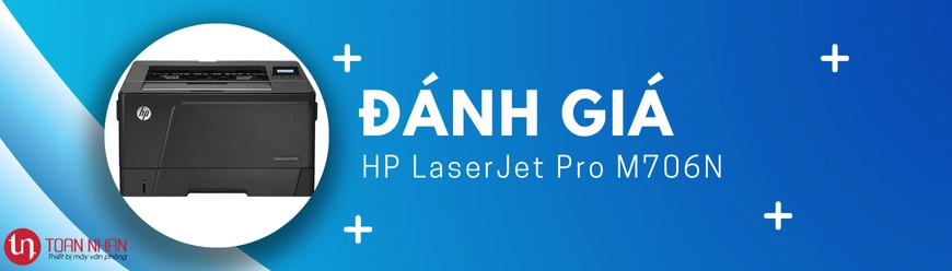 Đánh giá máy in HP M706N