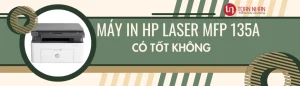 Máy in laser HP 135A có tốt không?