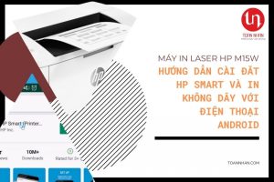 Hướng dẫn cài đặt và sử dụng ứng dụng HP Smart cho điện thoại Android và in với máy in HP LaserJet Pro M15w