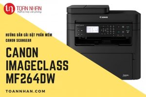 Hướng dẫn cài đặt ScanGear cho máy in Canon MF264dw