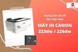 Hướng dẫn xử lý lỗi đèn nhấp nháy trên máy in Canon LBP223dw và 226dw