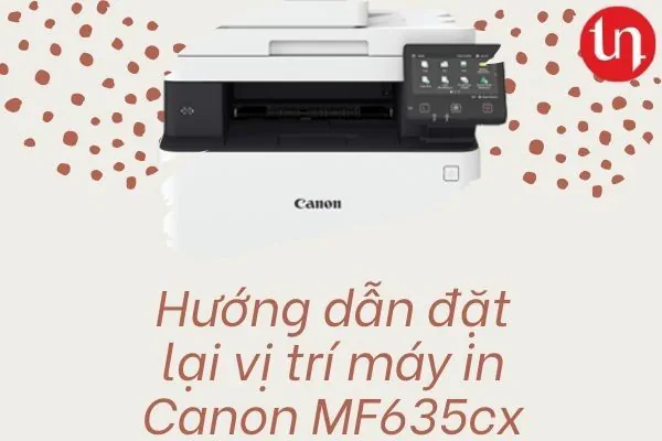 Hướng dẫn đặt lại vị trí máy in Canon MF635Cx