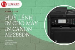 Hướng dẫn cách huỷ lệnh in trên máy in Canon MF266dn