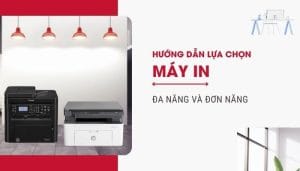 Hướng dẫn lựa chọn mua máy in đa năng và đơn năng