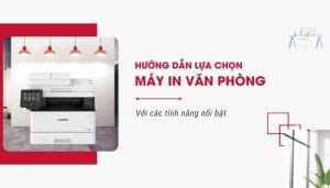 Hướng dẫn lựa chọn máy in văn phòng