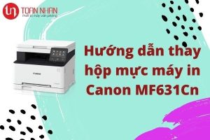 Hướng dẫn thay hộp mực cho máy in Canon MF631Cn