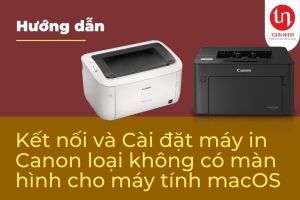 Hướng dẫn kết nối và cài đặt máy in Canon loại không có màn hình dành cho máy tính macOS