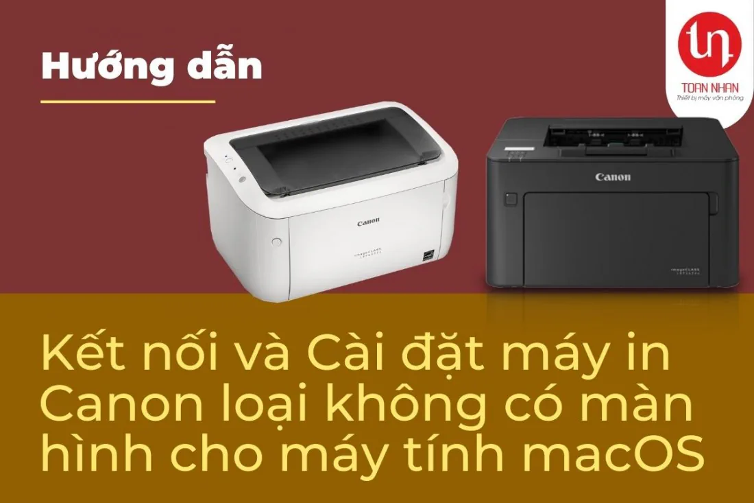 Hướng dẫn kết nối và cài đặt máy in Canon loại không có màn hình dành cho máy tính macOS