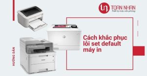 Hướng dẫn khắc phục lỗi không set default được máy in