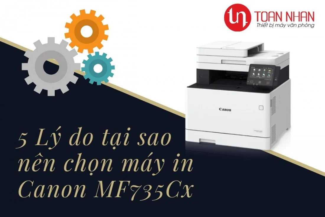 5 lý do nên chọn máy in laser đa chức năng Canon MF735Cx