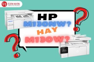Nên sử dụng máy in HP LaserJet Pro M130nw hay M130fw?