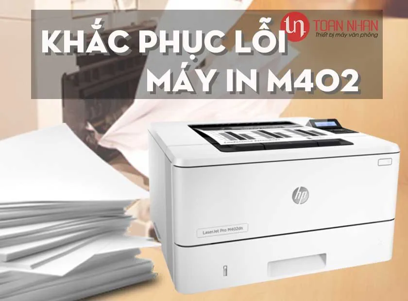 Hướng dẫn khắc phục lỗi máy in HP M402 thường gặp