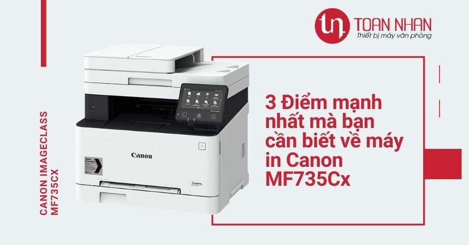 3 điểm mạnh nhất của máy in laser màu đa chức năng Canon MF735Cx bạn cần biết