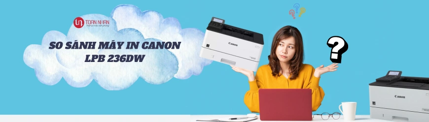 So sánh máy in Canon LBP 236DW với các dòng khác