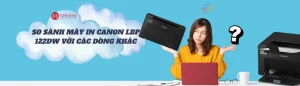 So sánh máy in Canon LBP 122DW với các dòng khác