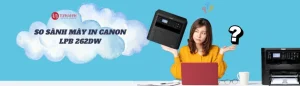 So sánh máy in Canon LBP 262DW với các dòng khác