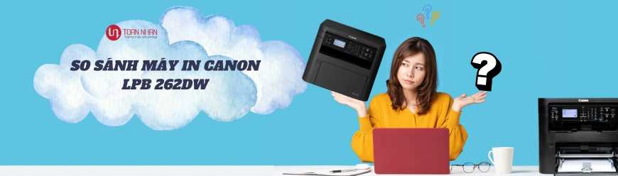 So sánh máy in Canon LBP 262DW với các dòng khác