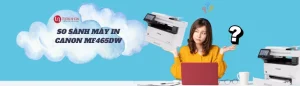 So sánh máy in Canon LBP 465DW với các dòng khác