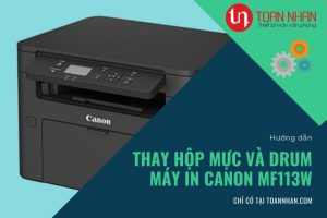 Hướng dẫn thay hộp mực và drum cho máy in Canon MF113w