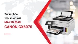 “Tối đa hóa” việc in ấn của bạn với máy in Canon GX6070
