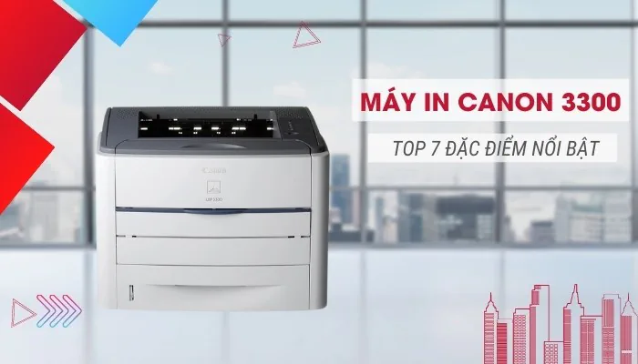 Top 7 đặc điểm nổi bật của dòng máy in Canon 3300 tốt nhất hiện nay