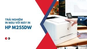 Trải nghiệm máy in laser màu HP M255dw